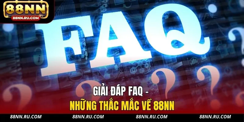 Giải đáp FAQ - Những thắc mắc về 88NN