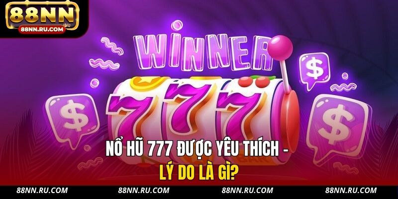 Nổ hũ 777 được yêu thích - lý do là gì? Nổ hũ 777 được yêu thích - lý do là gì?
